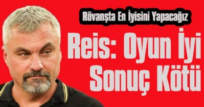 Reis: Oyun İyi Sonuç Kötü